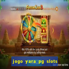 jogo yara pg slots paga mesmo